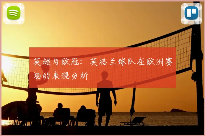 英超与欧冠：英格兰球队在欧洲赛场的表现分析