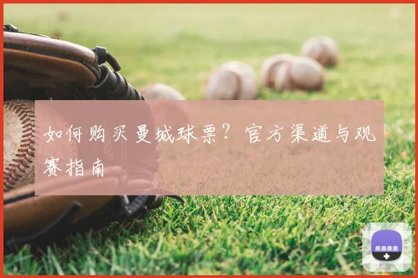 如何购买曼城球票？官方渠道与观赛指南